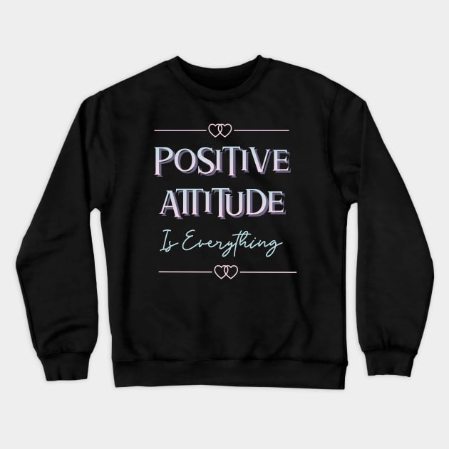 Positive Attitude Is Everything Crewneck Sweatshirt by Calmavibes